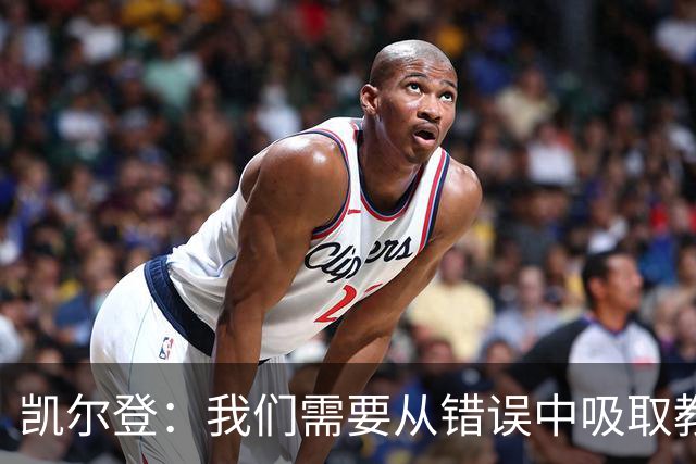凯尔登：我们需要从错误中吸取教训 但绝不能寄希望于一步登天